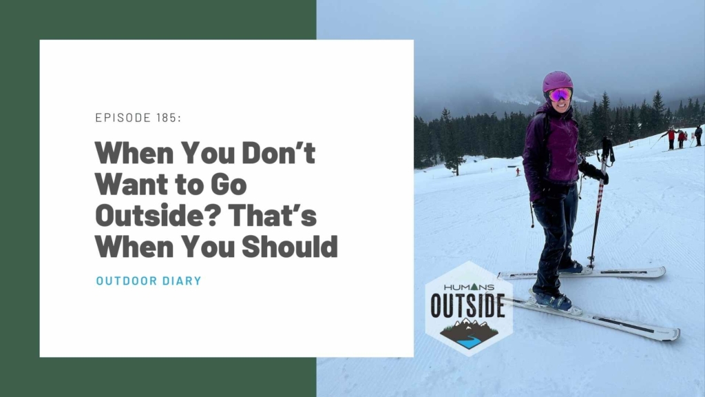 Outdoor Diary: When You Don’t Want to Go Outside? That’s When You Should