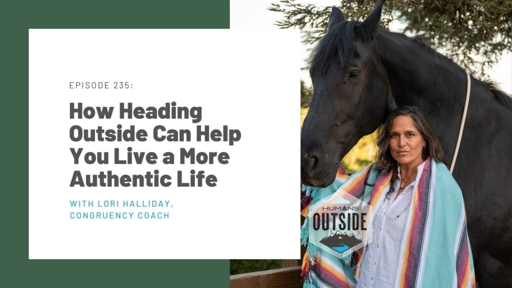 How Heading Outside Can Help You Live a More Authentic Life (Lori Halliday, Congruency Coach)